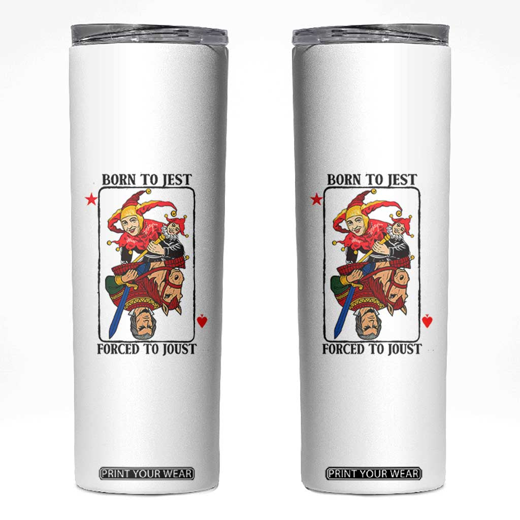 Funny Born To Jest Forced To Joust Skinny Tumbler Medieval Renaissance Meme TS11 White Print Your Wear