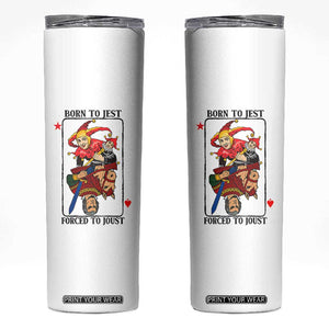 Funny Born To Jest Forced To Joust Skinny Tumbler Medieval Renaissance Meme TS11 White Print Your Wear
