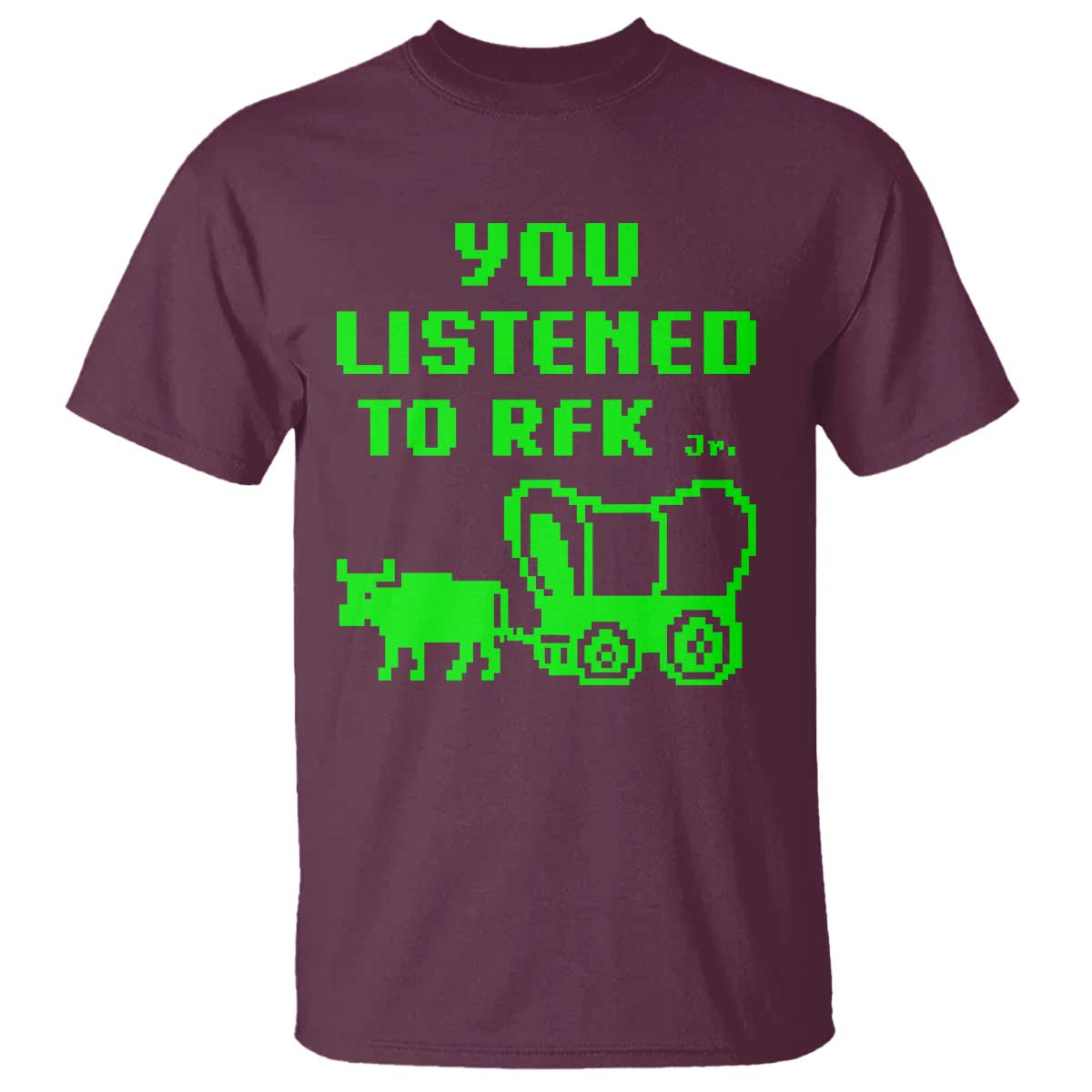 Funny You Listened To RFK Jr T Shirt Oregon Trail Cow Wagon TS11 Maroon Print Your Wear