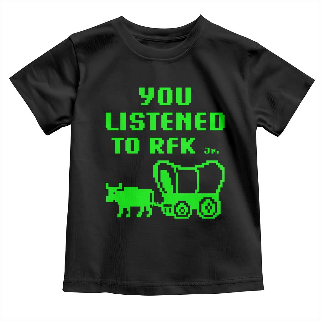 Funny You Listened To RFK Jr Toddler T Shirt Oregon Trail Cow Wagon TS11 Black Print Your Wear