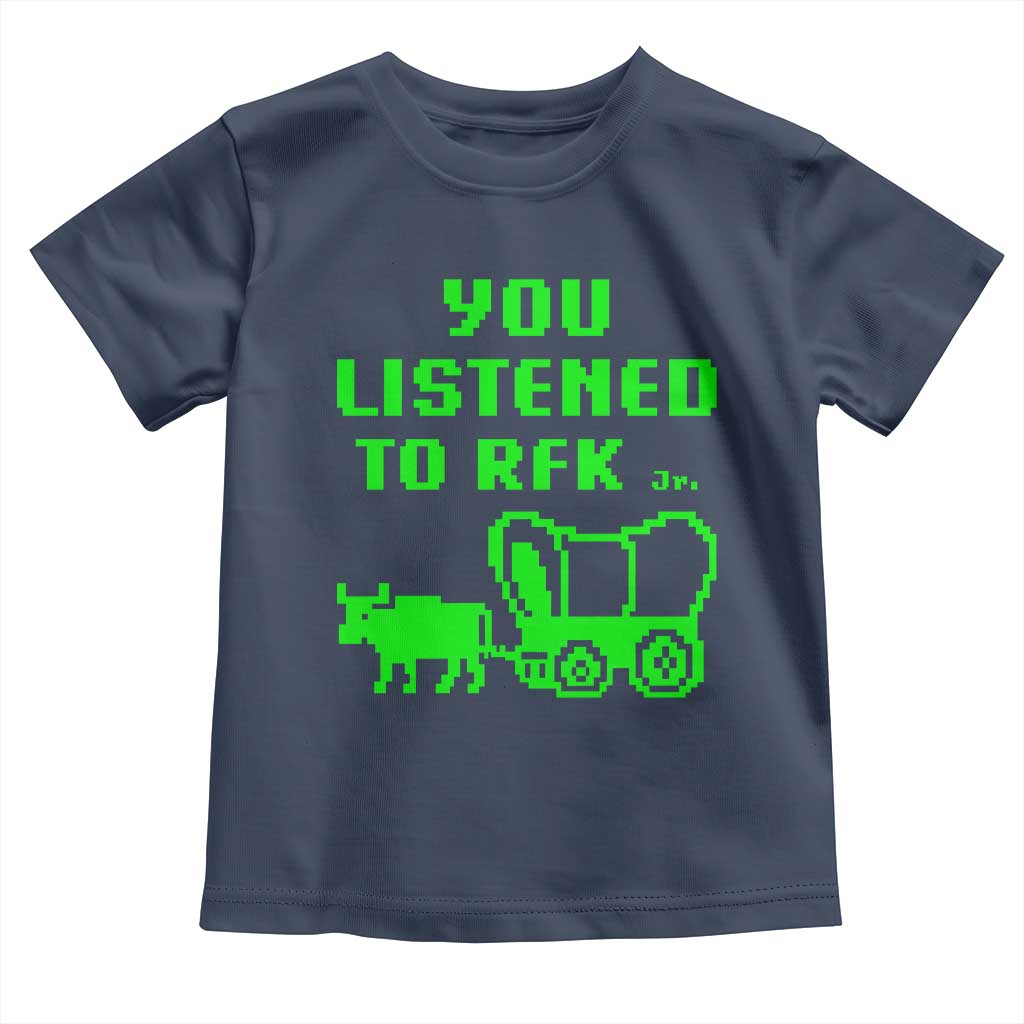 Funny You Listened To RFK Jr Toddler T Shirt Oregon Trail Cow Wagon TS11 Navy Print Your Wear