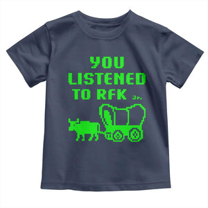 Funny You Listened To RFK Jr Toddler T Shirt Oregon Trail Cow Wagon TS11 Navy Print Your Wear