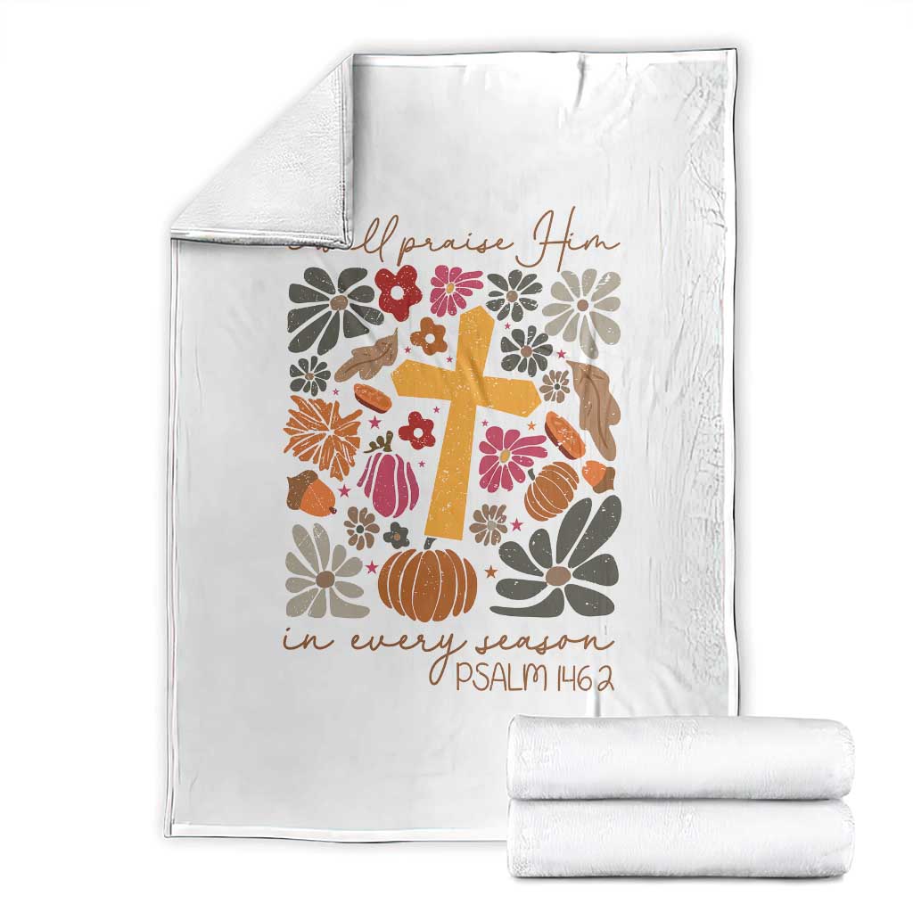 Thanksgiving Christ Throw Blanket I Will Praise Him In Every Season Psalm 146:2 Fall Season TS11 White Print Your Wear