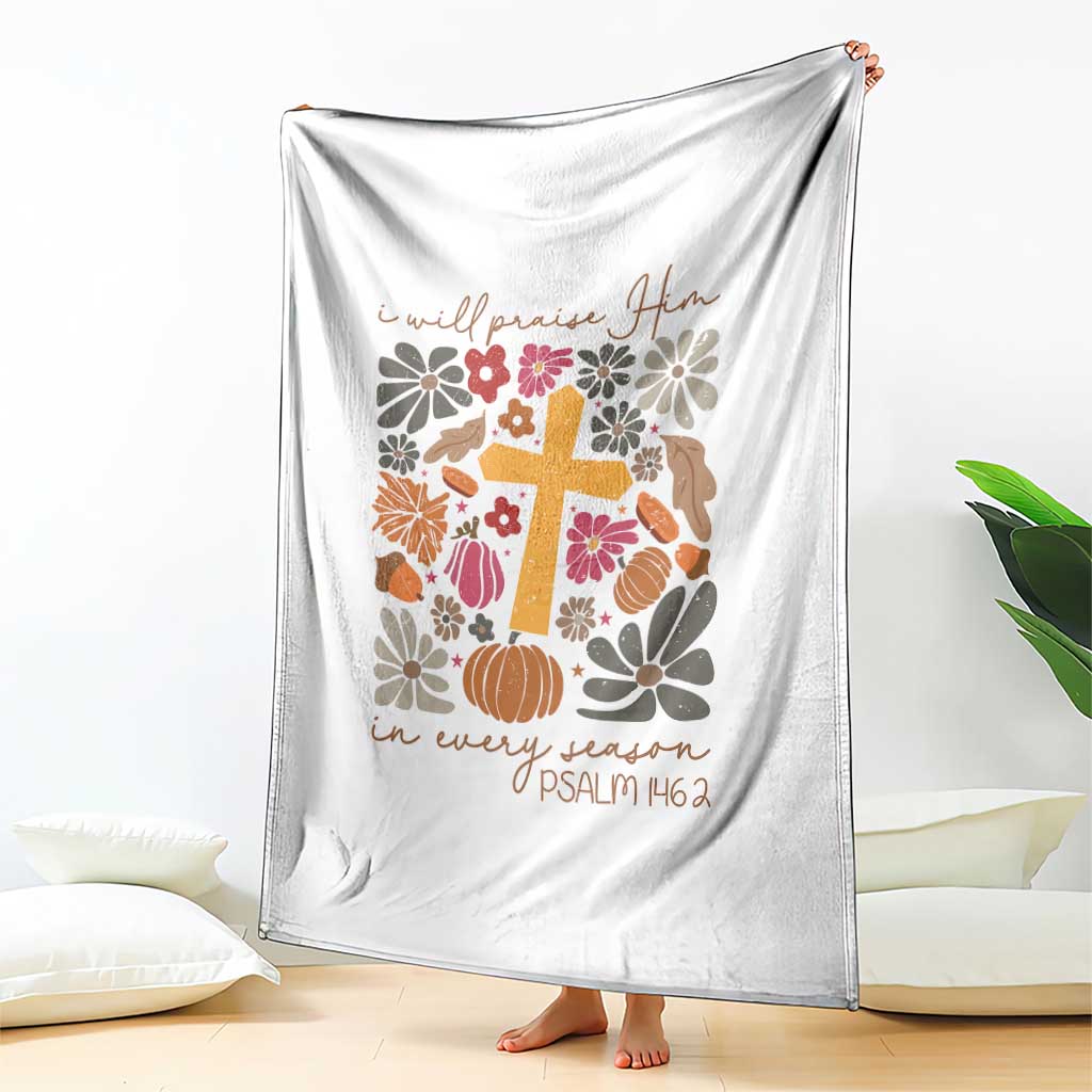 Thanksgiving Christ Throw Blanket I Will Praise Him In Every Season Psalm 146:2 Fall Season TS11 Print Your Wear