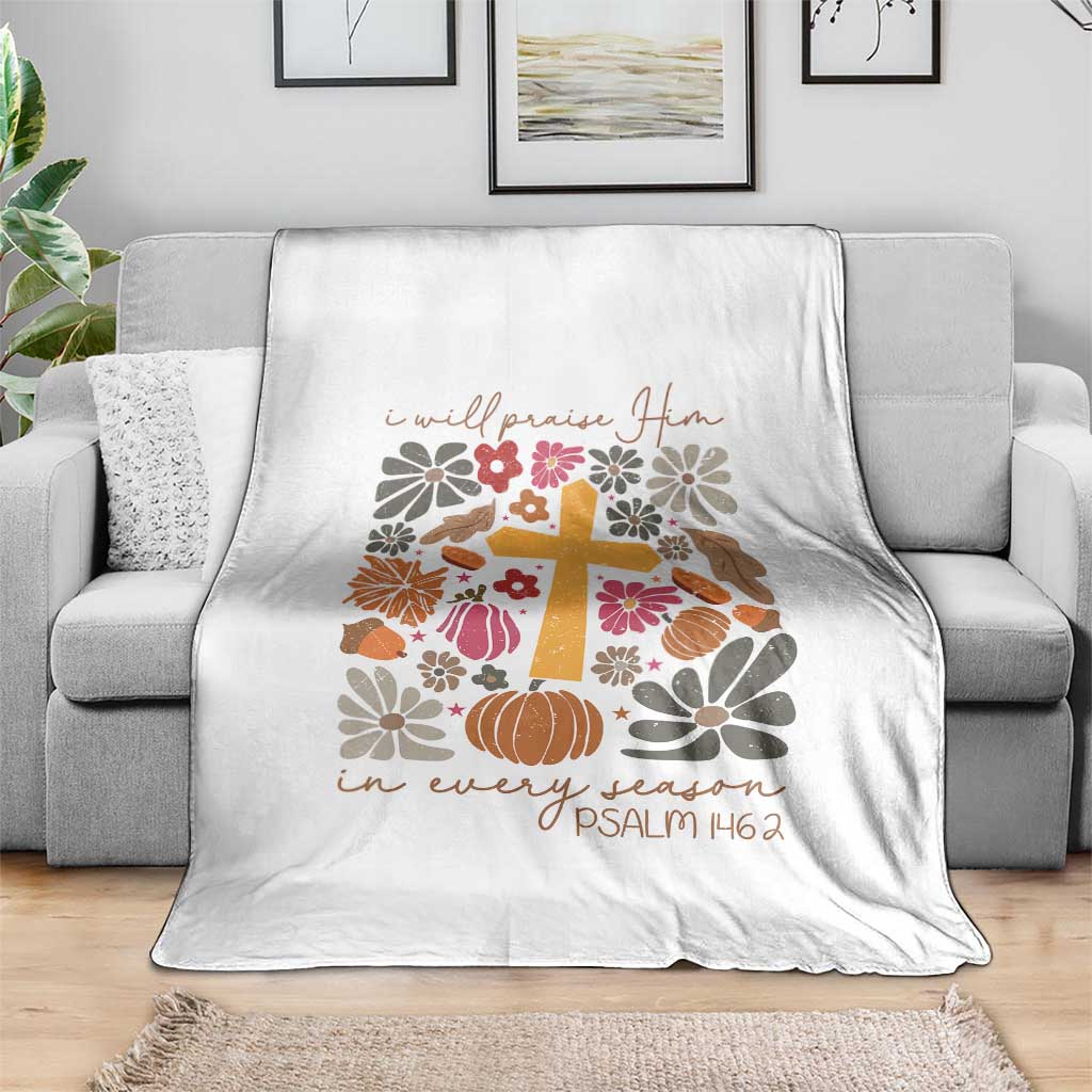 Thanksgiving Christ Throw Blanket I Will Praise Him In Every Season Psalm 146:2 Fall Season TS11 Print Your Wear