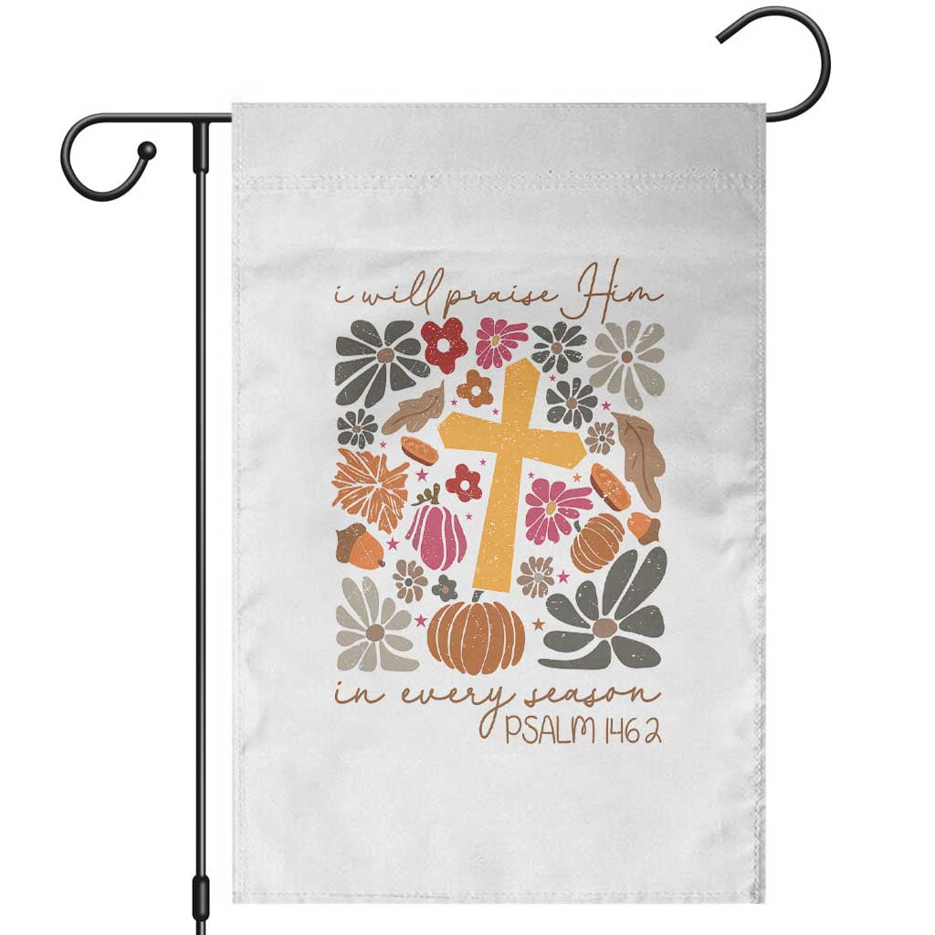 Thanksgiving Christ Garden Flag I Will Praise Him In Every Season Psalm 146:2 Fall Season TS11 White Print Your Wear