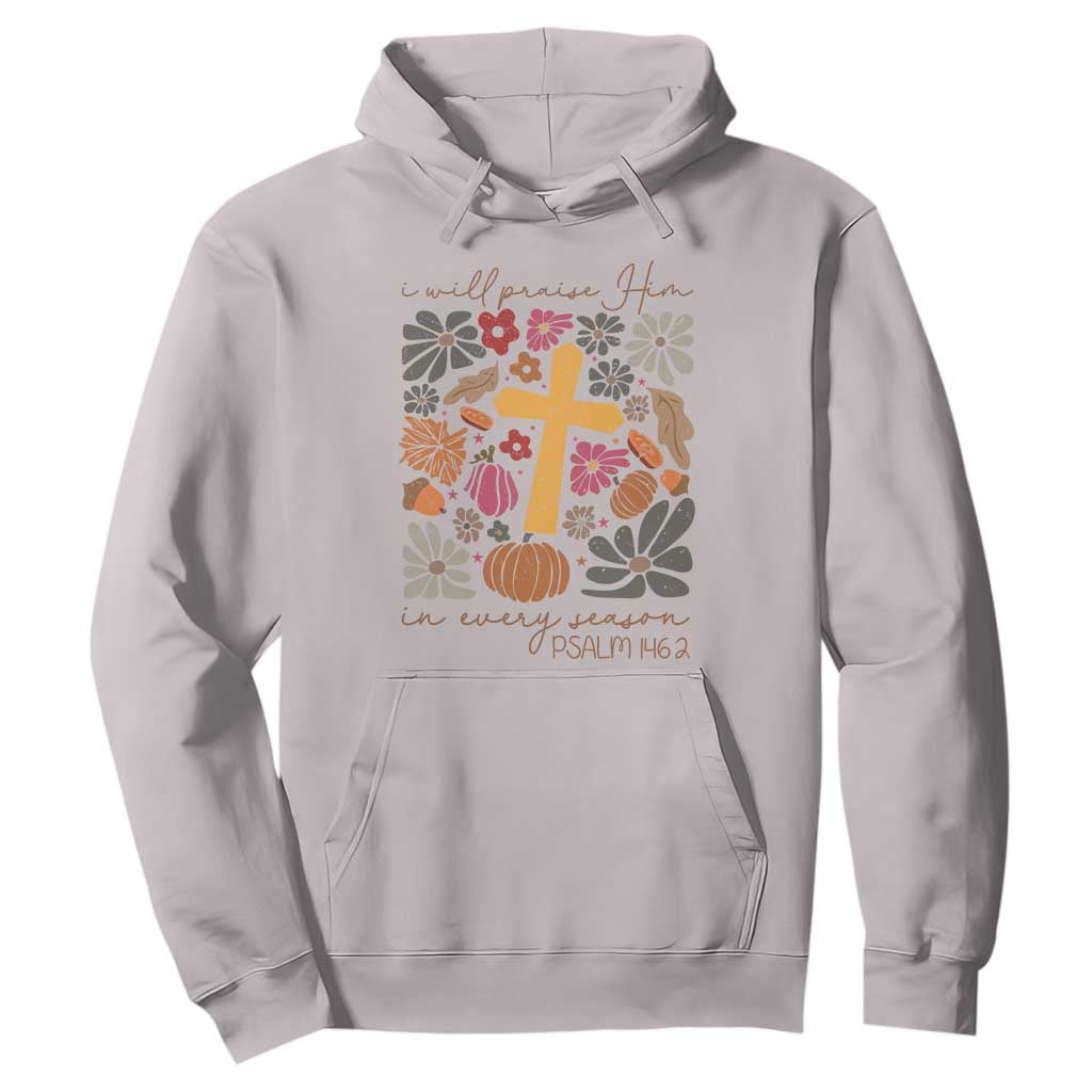 Thanksgiving Christ Hoodie I Will Praise Him In Every Season Psalm 146:2 Fall Season TS11 Ice Gray Print Your Wear