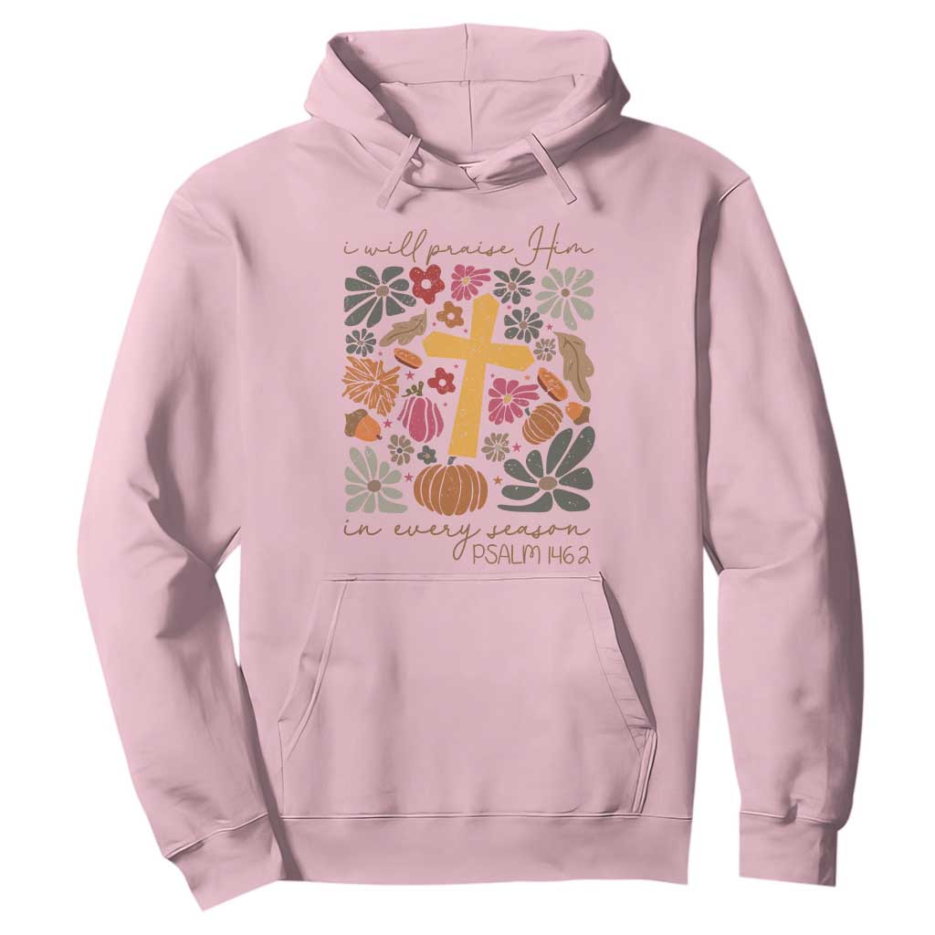Thanksgiving Christ Hoodie I Will Praise Him In Every Season Psalm 146:2 Fall Season TS11 Light Pink Print Your Wear