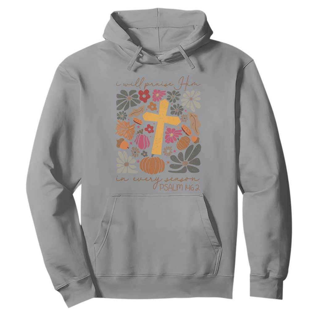 Thanksgiving Christ Hoodie I Will Praise Him In Every Season Psalm 146:2 Fall Season TS11 Sport Gray Print Your Wear