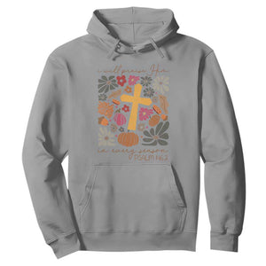 Thanksgiving Christ Hoodie I Will Praise Him In Every Season Psalm 146:2 Fall Season TS11 Sport Gray Print Your Wear