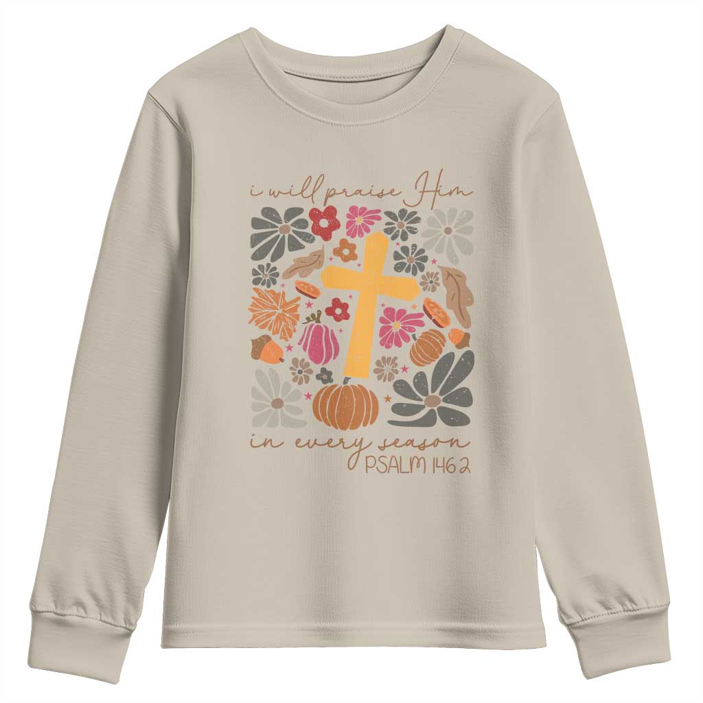 Thanksgiving Christ Youth Sweatshirt I Will Praise Him In Every Season Psalm 146:2 Fall Season TS11 Sand Print Your Wear