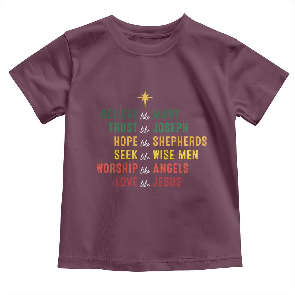 Christian Faith Toddler T Shirt Believe Like Mary Trust Like Joseph Hope Like Shepherds TS11 Maroon Print Your Wear