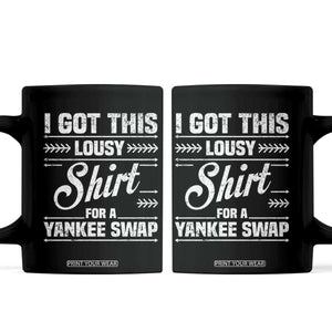 I Got This Lousy Shirt For A Yankee Swap Coffee Mug Funny Cheap Christmas Gift Exchange TS11 Black Print Your Wear