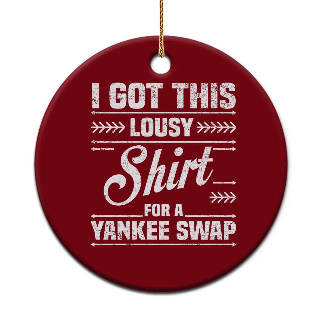 I Got This Lousy Shirt For A Yankee Swap Ceramic Ornament Funny Cheap Christmas Gift Exchange TS11 1pc Red Print Your Wear