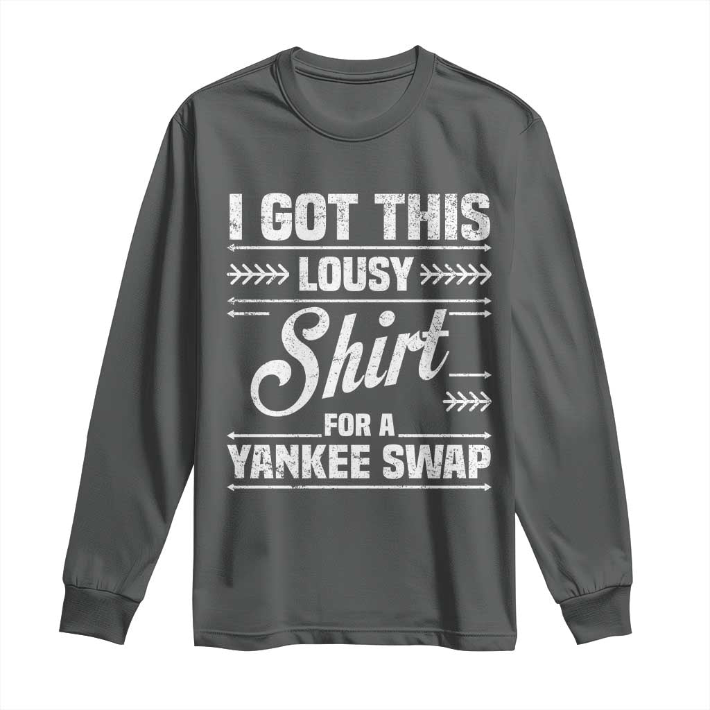 I Got This Lousy Shirt For A Yankee Swap Long Sleeve Shirt Funny Cheap Christmas Gift Exchange TS11 Dark Heather Print Your Wear
