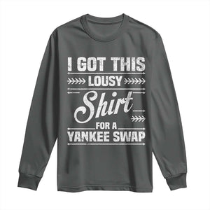 I Got This Lousy Shirt For A Yankee Swap Long Sleeve Shirt Funny Cheap Christmas Gift Exchange TS11 Dark Heather Print Your Wear
