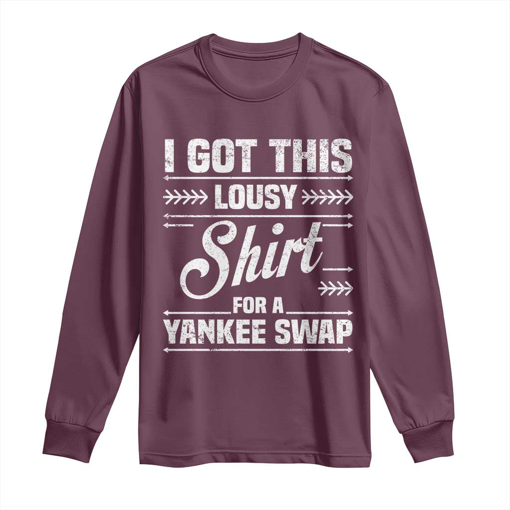 I Got This Lousy Shirt For A Yankee Swap Long Sleeve Shirt Funny Cheap Christmas Gift Exchange TS11 Maroon Print Your Wear