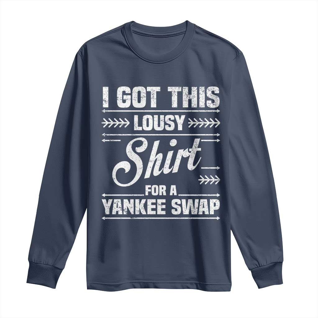 I Got This Lousy Shirt For A Yankee Swap Long Sleeve Shirt Funny Cheap Christmas Gift Exchange TS11 Navy Print Your Wear