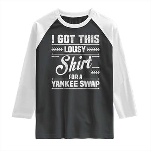 I Got This Lousy Shirt For A Yankee Swap Raglan Shirt Funny Cheap Christmas Gift Exchange TS11 Black White Print Your Wear