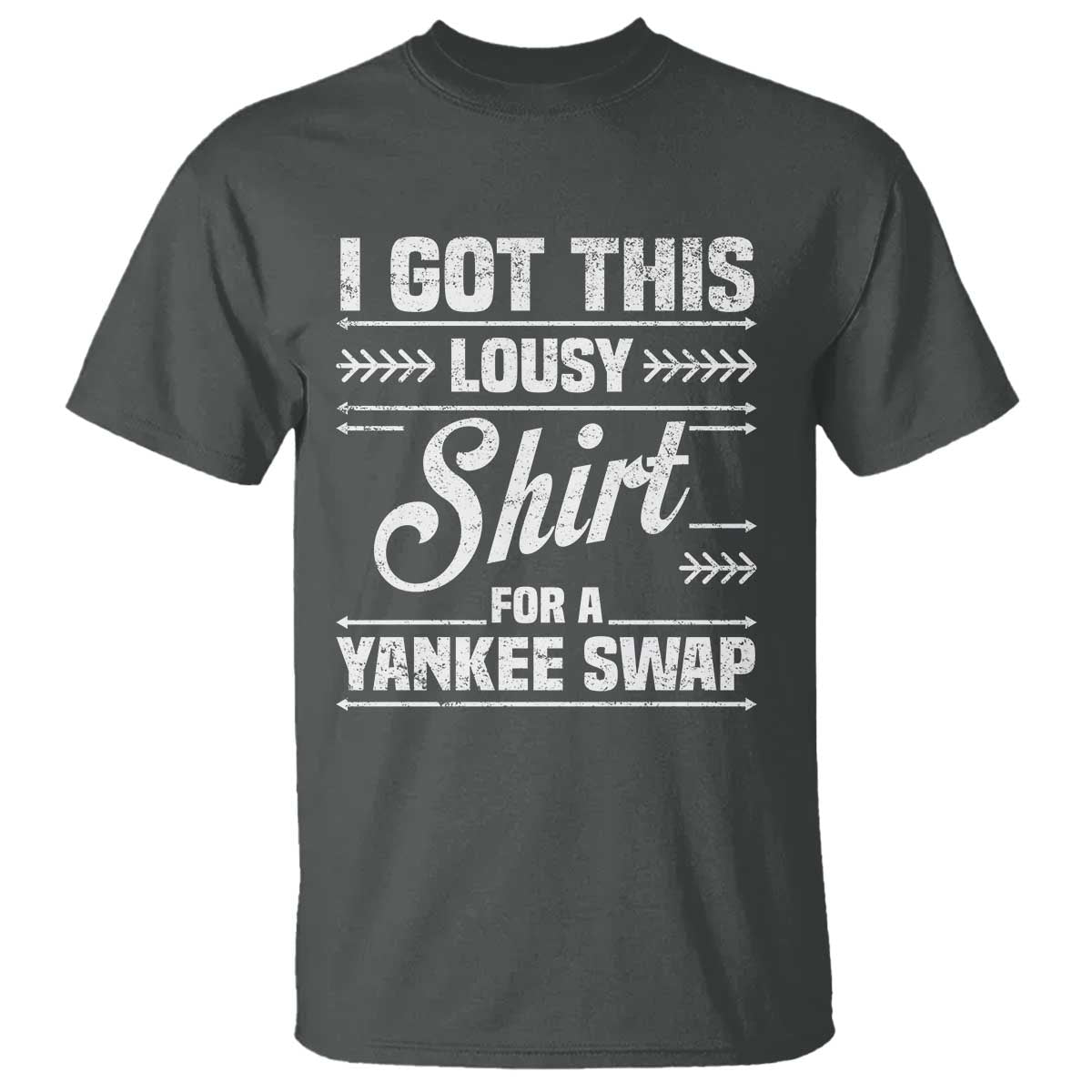 I Got This Lousy Shirt For A Yankee Swap T Shirt Funny Cheap Christmas Gift Exchange TS11 Dark Heather Print Your Wear
