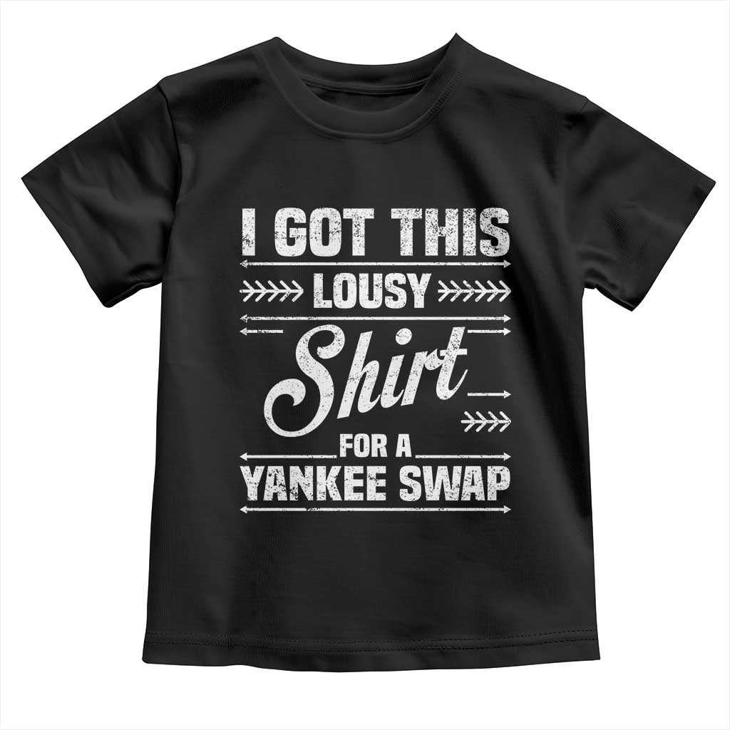 I Got This Lousy Shirt For A Yankee Swap Toddler T Shirt Funny Cheap Christmas Gift Exchange TS11 Black Print Your Wear