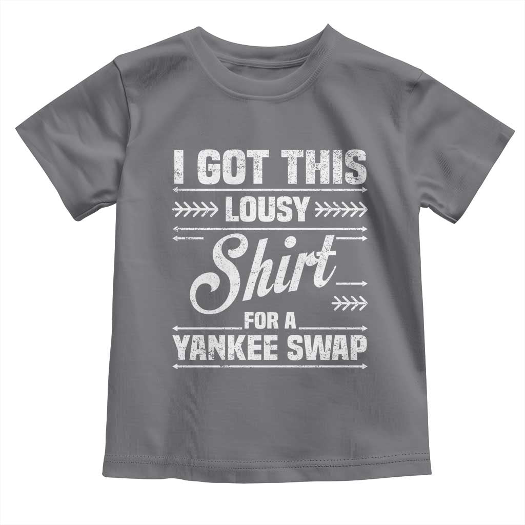 I Got This Lousy Shirt For A Yankee Swap Toddler T Shirt Funny Cheap Christmas Gift Exchange TS11 Charcoal Print Your Wear