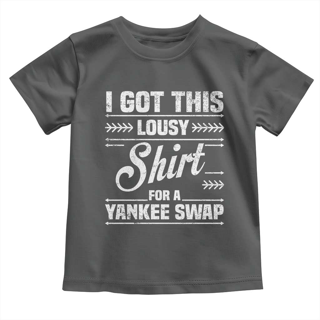 I Got This Lousy Shirt For A Yankee Swap Toddler T Shirt Funny Cheap Christmas Gift Exchange TS11 Dark Heather Print Your Wear