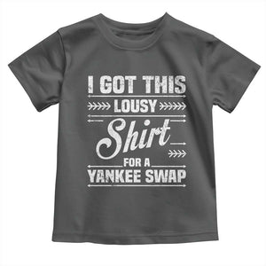 I Got This Lousy Shirt For A Yankee Swap Toddler T Shirt Funny Cheap Christmas Gift Exchange TS11 Dark Heather Print Your Wear