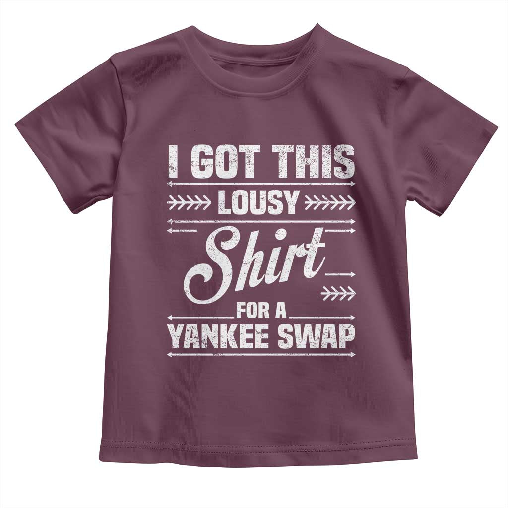 I Got This Lousy Shirt For A Yankee Swap Toddler T Shirt Funny Cheap Christmas Gift Exchange TS11 Maroon Print Your Wear