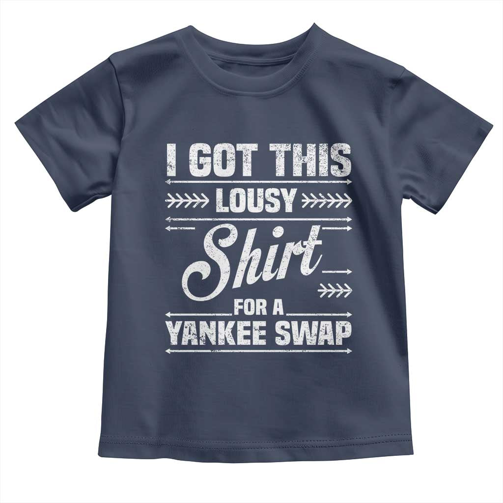 I Got This Lousy Shirt For A Yankee Swap Toddler T Shirt Funny Cheap Christmas Gift Exchange TS11 Navy Print Your Wear