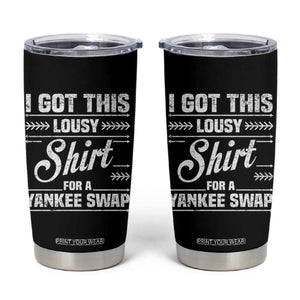 I Got This Lousy Shirt For A Yankee Swap Tumbler Cup Funny Cheap Christmas Gift Exchange TS11 Black Print Your Wear
