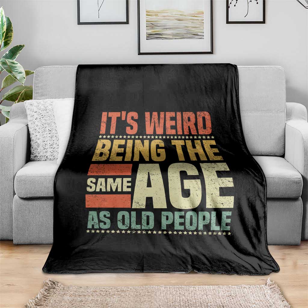 Funny Its Weird Being The Same Age As Old People Throw Blanket TS11 Print Your Wear