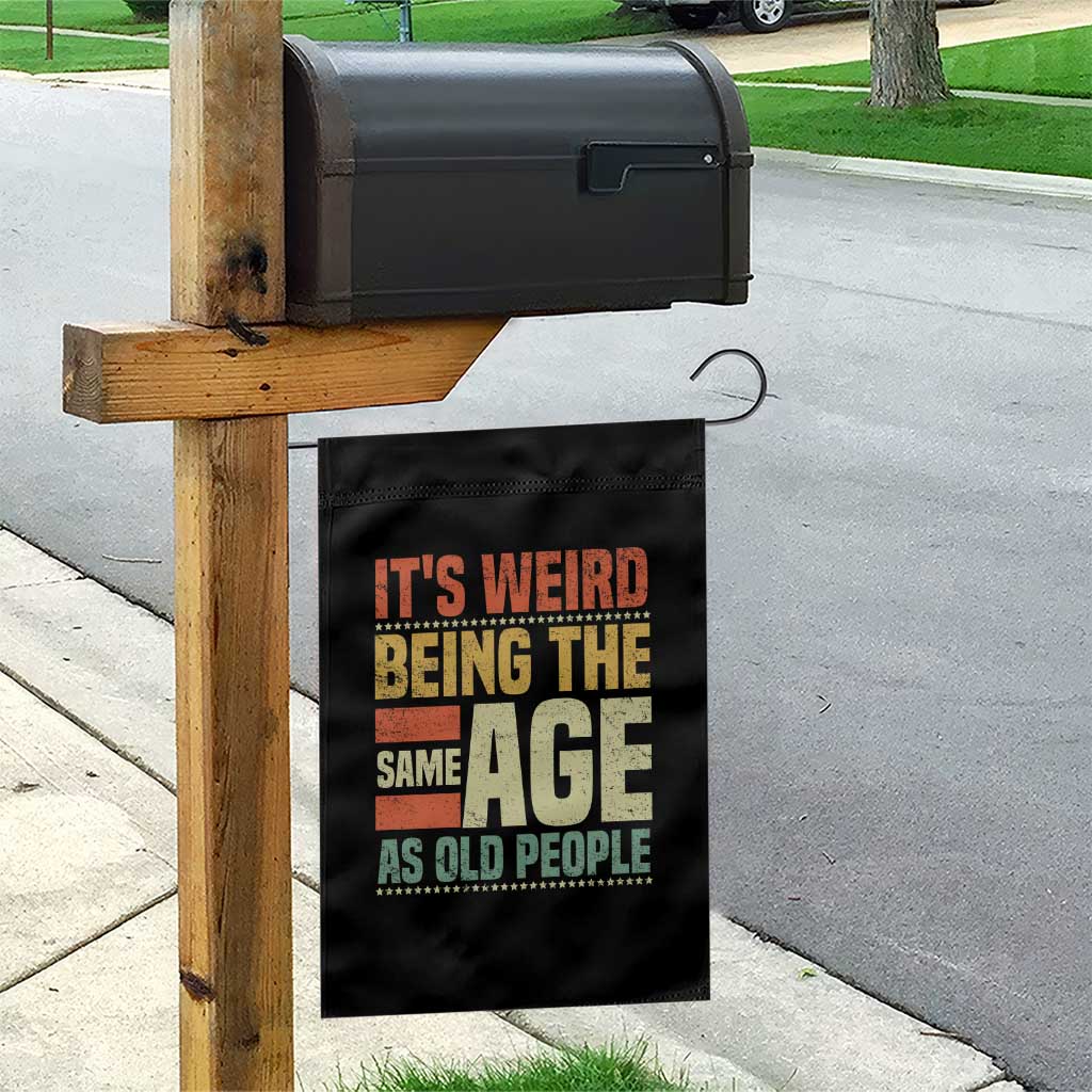 Funny Its Weird Being The Same Age As Old People Garden Flag TS11 Print Your Wear