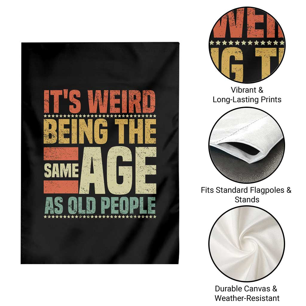 Funny Its Weird Being The Same Age As Old People Garden Flag TS11 Print Your Wear