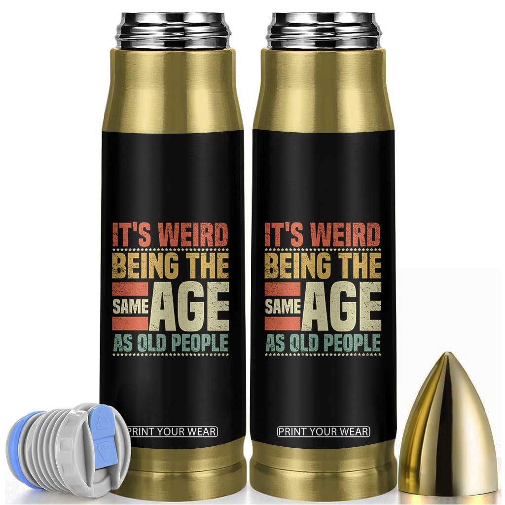 Funny Its Weird Being The Same Age As Old People Bullet Tumbler TS11 Black Print Your Wear