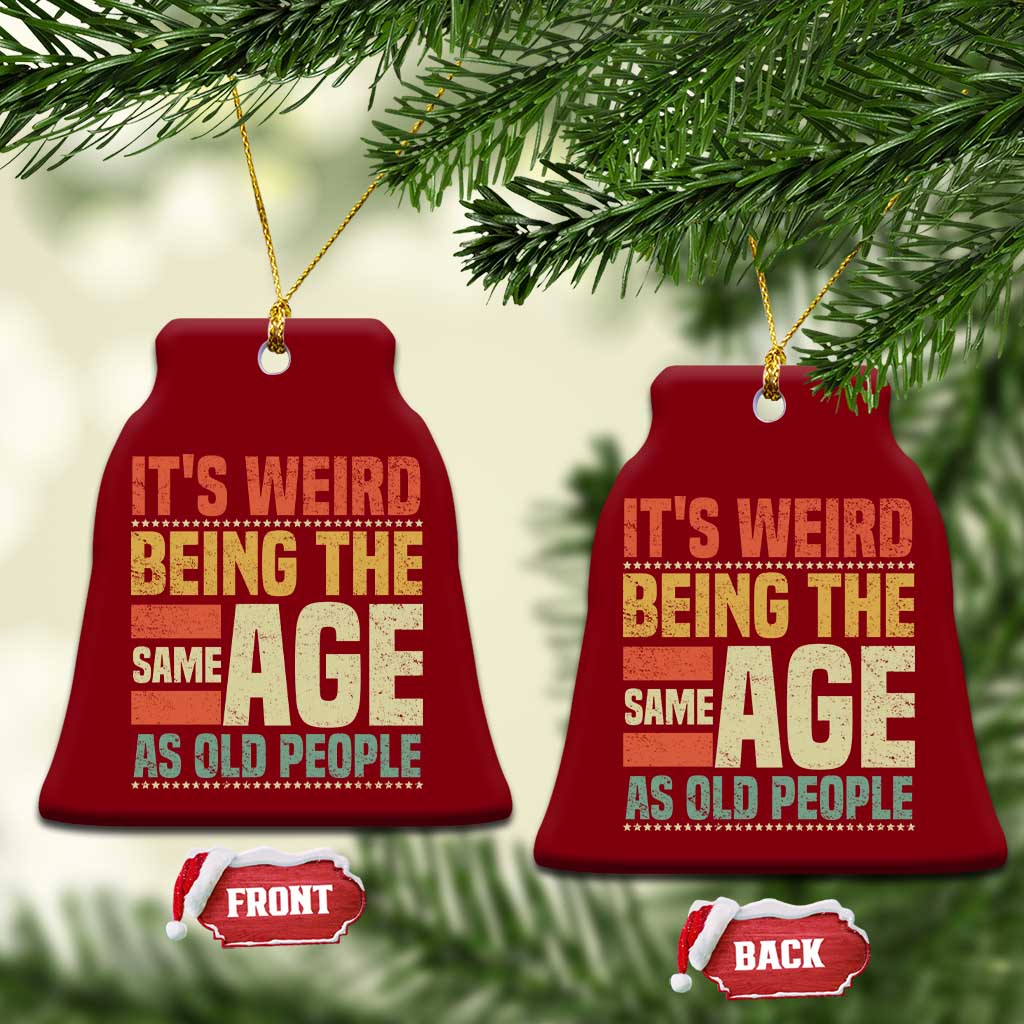 Funny Its Weird Being The Same Age As Old People Ceramic Ornament TS11 Print Your Wear