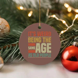 Funny Its Weird Being The Same Age As Old People Ceramic Ornament TS11 1pc Mocha Print Your Wear