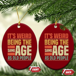 Funny Its Weird Being The Same Age As Old People Ceramic Ornament TS11 Print Your Wear