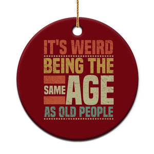 Funny Its Weird Being The Same Age As Old People Ceramic Ornament TS11 1pc Red Print Your Wear