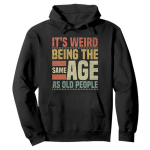Funny Its Weird Being The Same Age As Old People Hoodie TS11 Black Print Your Wear