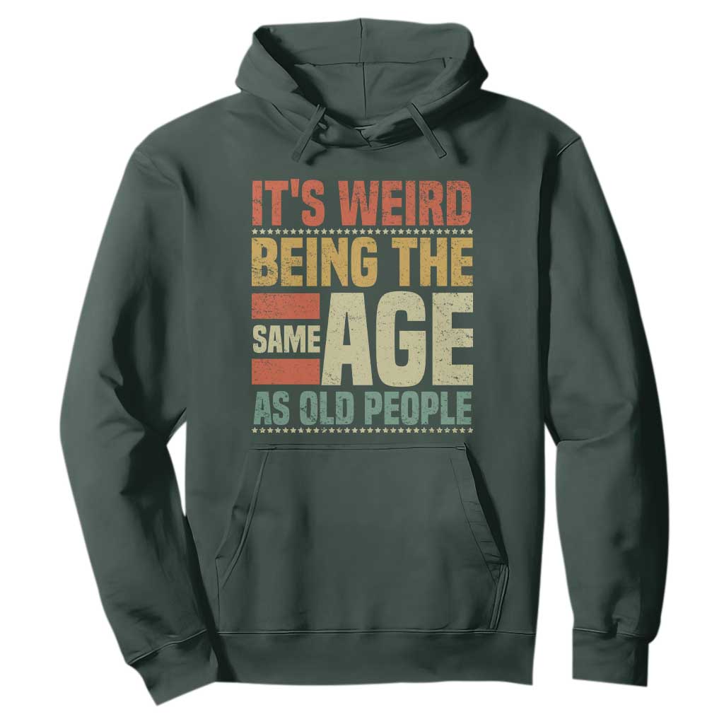 Funny Its Weird Being The Same Age As Old People Hoodie TS11 Dark Forest Green Print Your Wear