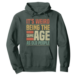 Funny Its Weird Being The Same Age As Old People Hoodie TS11 Dark Forest Green Print Your Wear