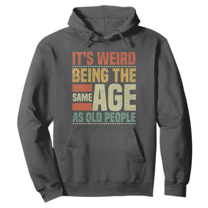 Funny Its Weird Being The Same Age As Old People Hoodie TS11 Dark Heather Print Your Wear