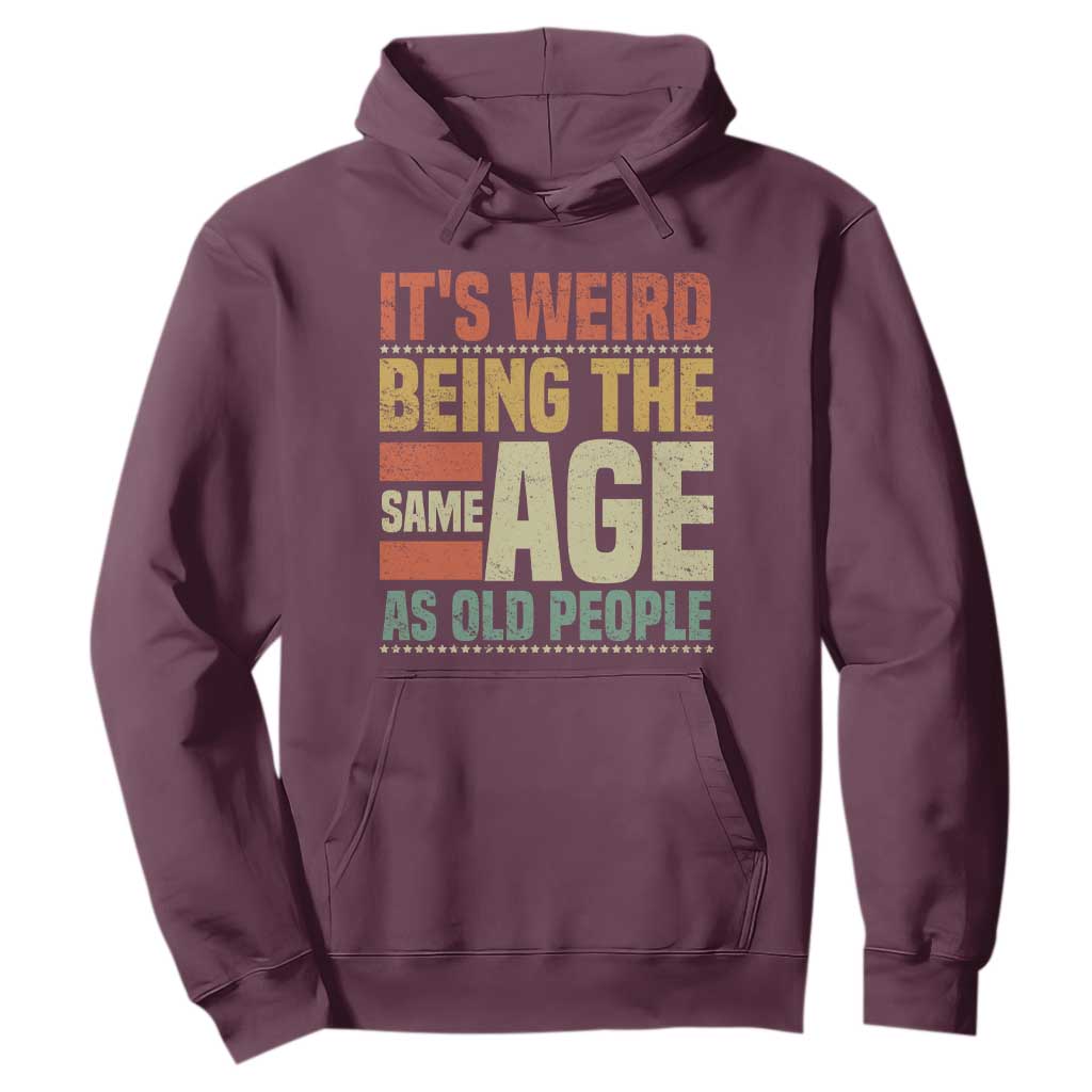 Funny Its Weird Being The Same Age As Old People Hoodie TS11 Maroon Print Your Wear
