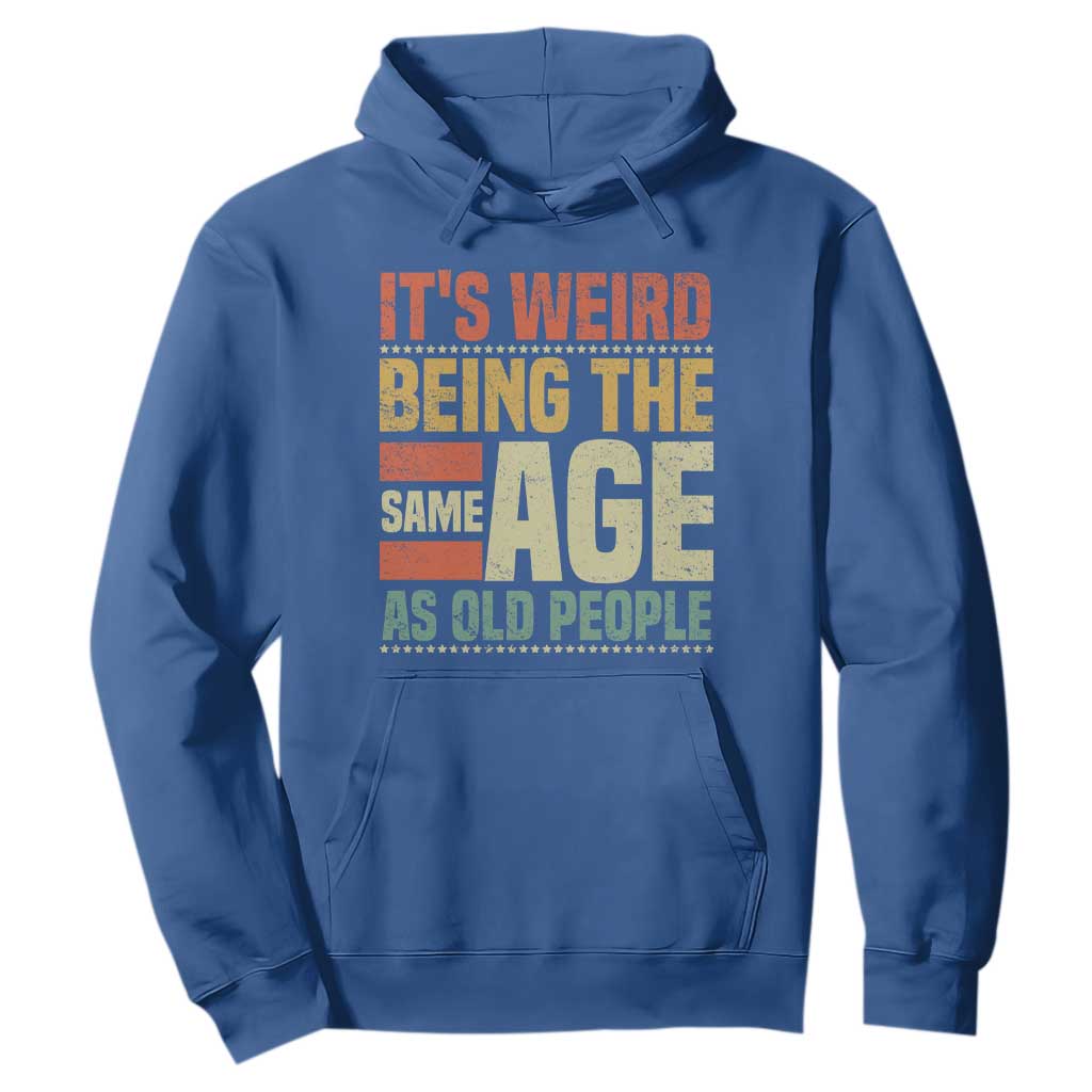 Funny Its Weird Being The Same Age As Old People Hoodie TS11 Royal Blue Print Your Wear