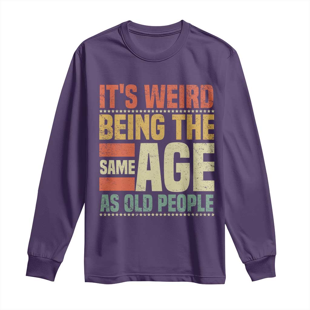 Funny Its Weird Being The Same Age As Old People Long Sleeve Shirt TS11 Purple Print Your Wear