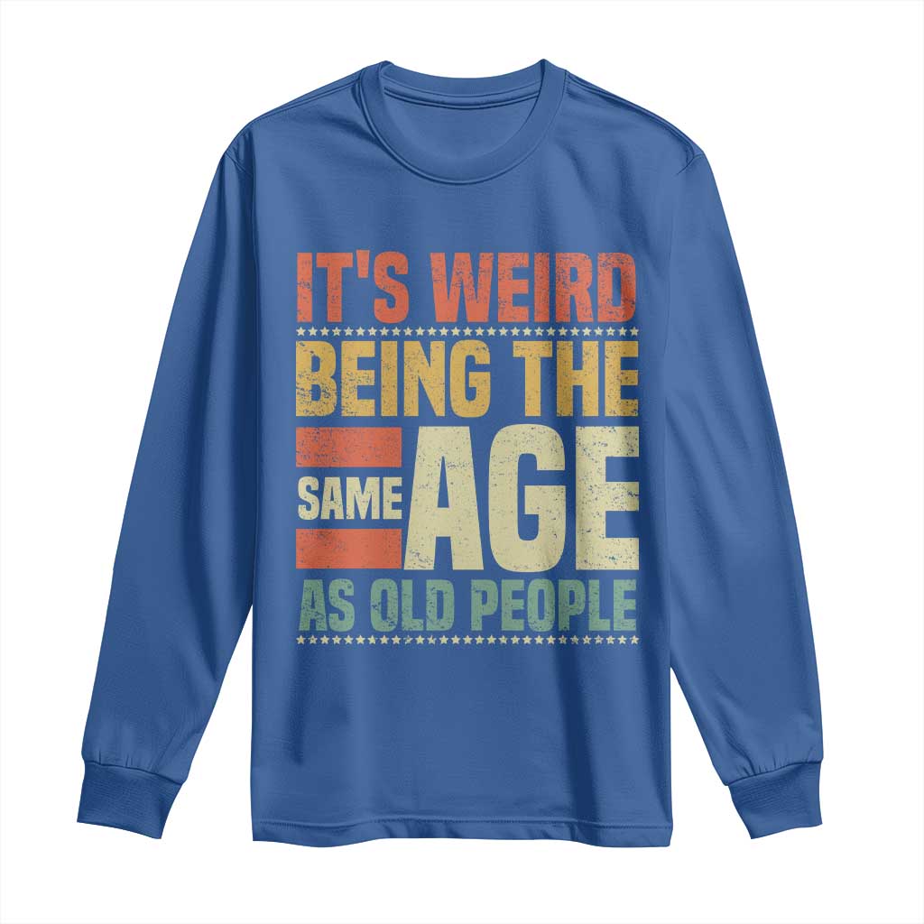 Funny Its Weird Being The Same Age As Old People Long Sleeve Shirt TS11 Royal Blue Print Your Wear