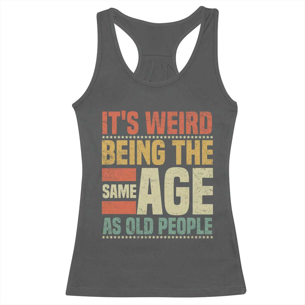 Funny Its Weird Being The Same Age As Old People Racerback Tank Top TS11 Dark Heather Print Your Wear