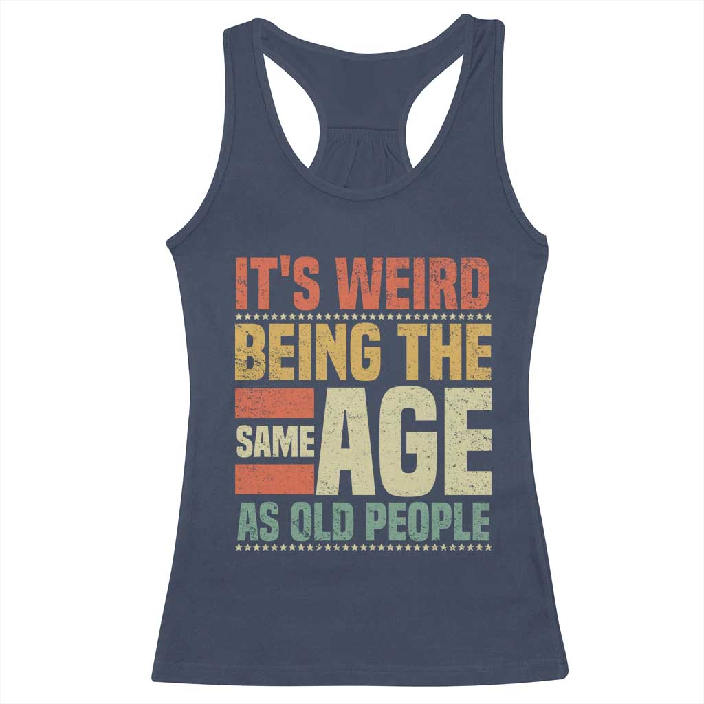 Funny Its Weird Being The Same Age As Old People Racerback Tank Top TS11 Navy Print Your Wear