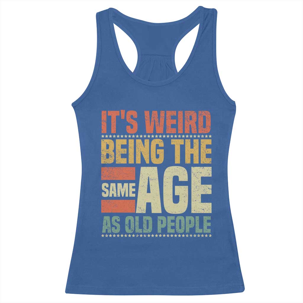 Funny Its Weird Being The Same Age As Old People Racerback Tank Top TS11 Royal Blue Print Your Wear
